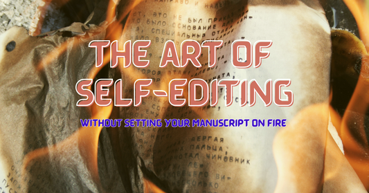 Art of Self-Editing: Without Setting Your Manuscript on Fire!